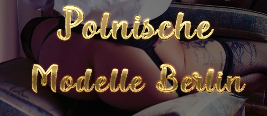 Escort Berlin News: Polnische Modelle Berlin