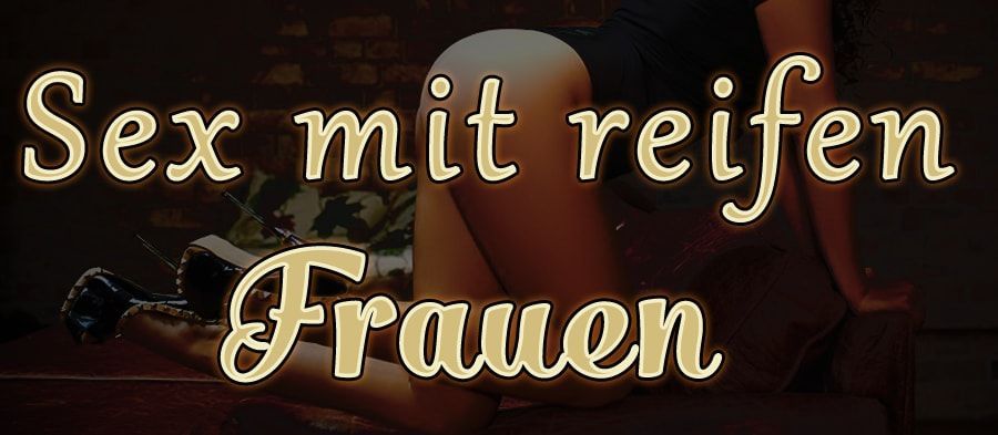 Sex mit reifen Frauen
