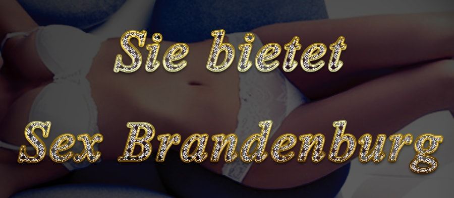 Sie bietet Sex Brandenburg